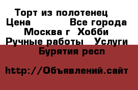 Торт из полотенец. › Цена ­ 2 200 - Все города, Москва г. Хобби. Ручные работы » Услуги   . Бурятия респ.